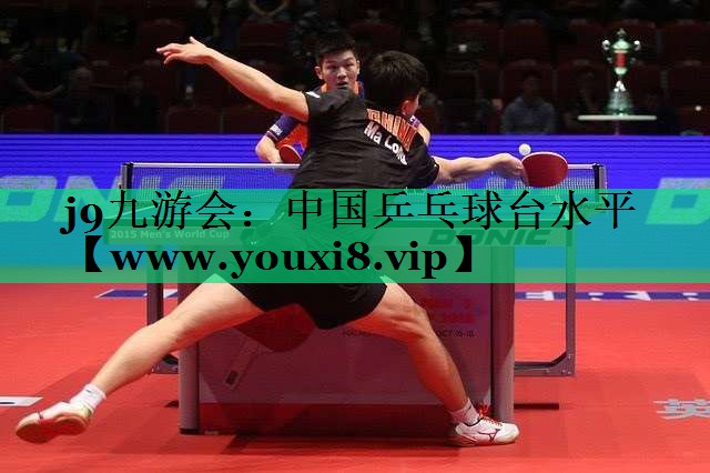 中国乒乓球台水平 中国乒乓球台水平
