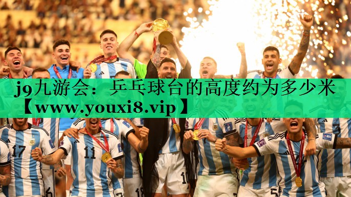 乒乓球台的高度约为多少米 乒乓球台的高度约为多少米