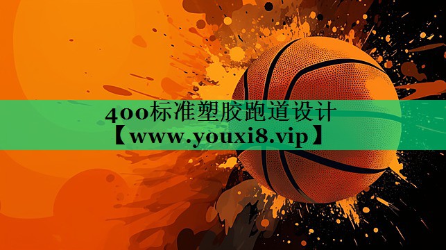 400标准塑胶跑道设计 400标准塑胶跑道设计